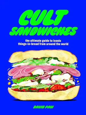 Cult Sandwiches: the Ultimate Guide to Iconic Things-In-Bread from Around the World